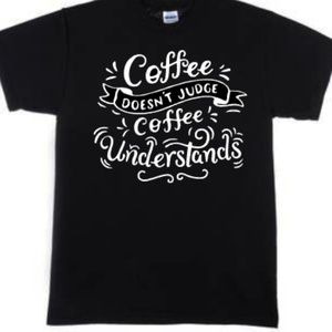 Coffee Never Judges Coffee Understands Tshirt Blac